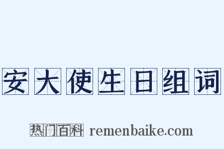 安大使生日组词是什么意思的图片